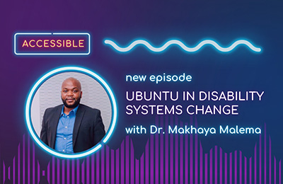 Image of Dr. Makhaya Malemo, a black man with a beard wearing a jacket and button down shirt.  Text - ACCESSIBLE - new episode UBUNTU IN DISABILITY SYSTEMS CHANGE with Dr. Makhaya Malema