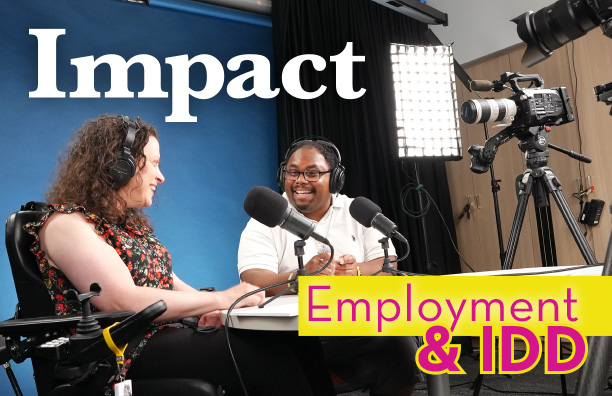 The cover of Impact: Employment and IDD, shows Katrina Simons, who uses a wheelchair, interviewing Dupree Edwards, an editor of this issue. They are sitting in a studio, speaking into microphones with film cameras focused on them. Both people are smiling.